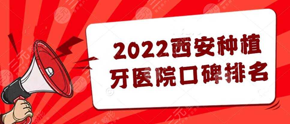 2022西安种植牙医院口碑排名，军医大学口腔医院&一附院等...