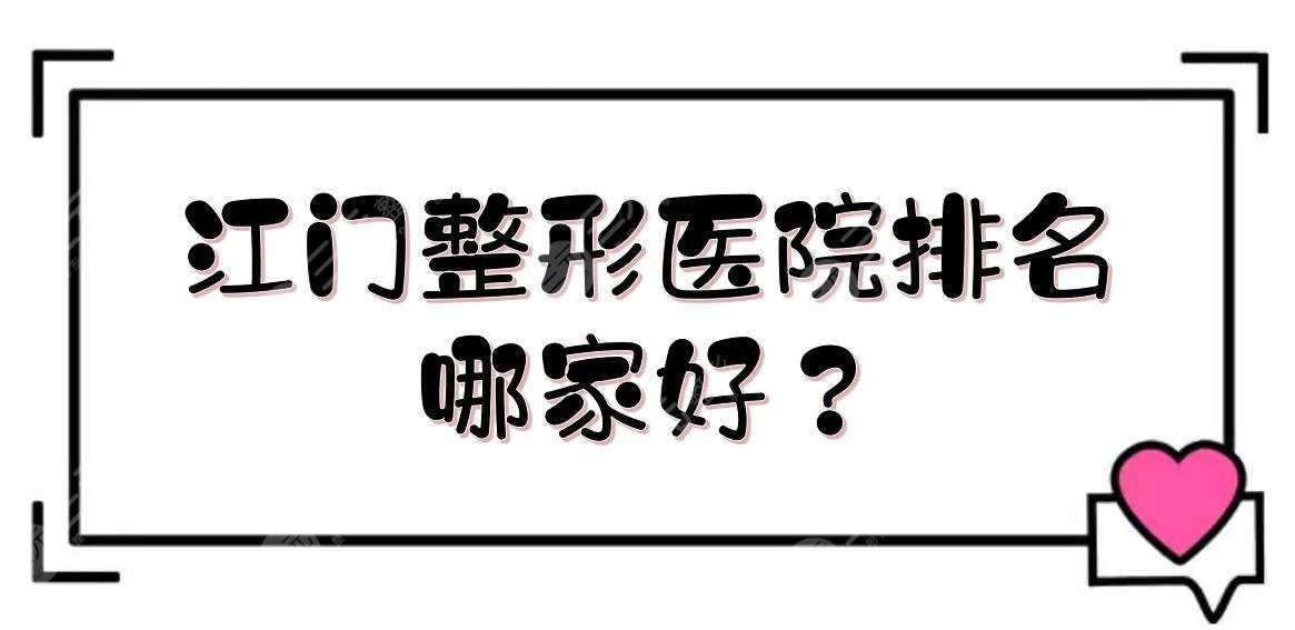 江门整形医院排名|哪家好？华美、梦想、人民医院等介绍！私立&公立~