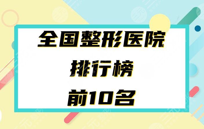 全国前十名的整形医院排行榜，2020年末口碑名单！