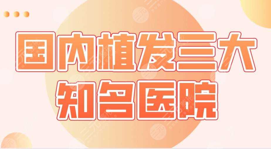 国内植发三大知*医院盘点！北京碧莲盛、南京新生、成都大麦上榜！