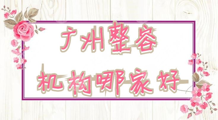 广州整容机构哪家好？曙光、海峡、紫馨等5家医院争相上榜
