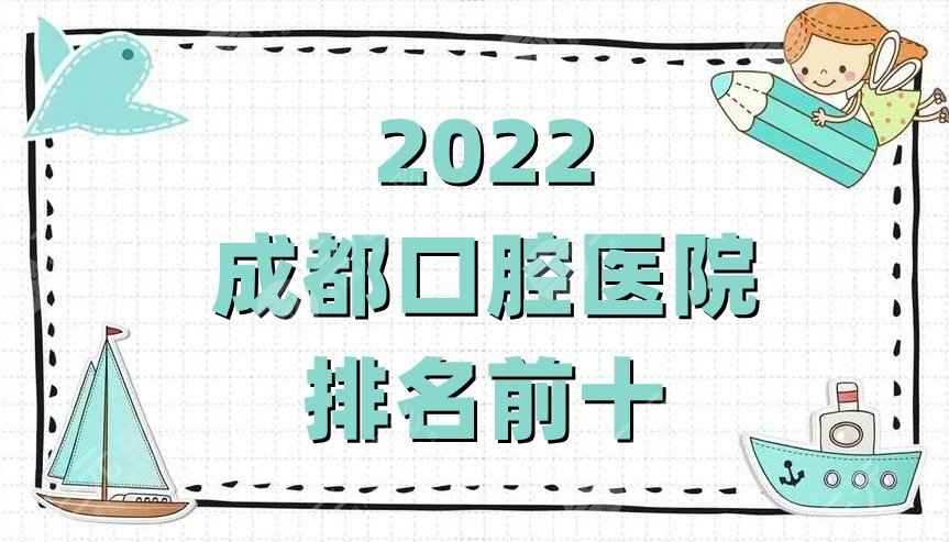 2022成都口腔医院排名前十公布丨极光口腔、圣贝口腔、博爱口腔等位列前5