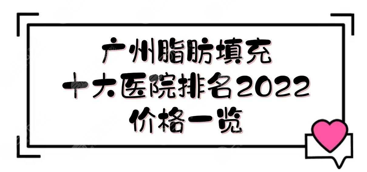 广州做脂肪填充哪个医院好？2022十大医院排名发布!军美、海峡、华美...