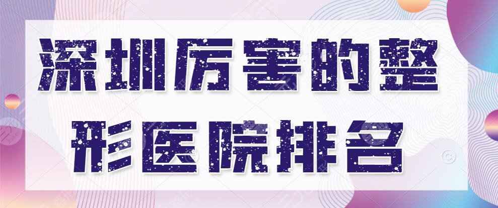 深圳厉害的整形医院排名前三的，深圳鼻部整形哪家医院好？不做小白！