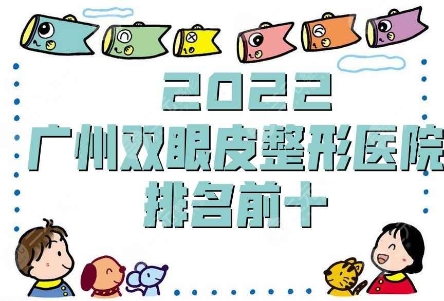 2022广州双眼皮整形医院排名前十，看看都花落谁家？