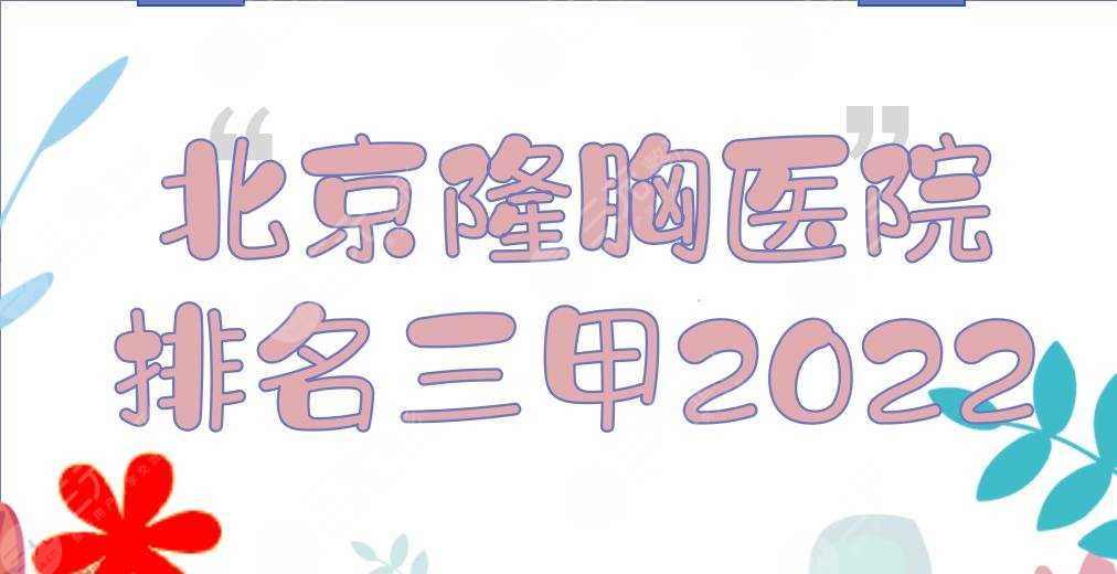 2022北京隆胸医院排名三甲:协和\北医三院\中日等！附价格收费参考