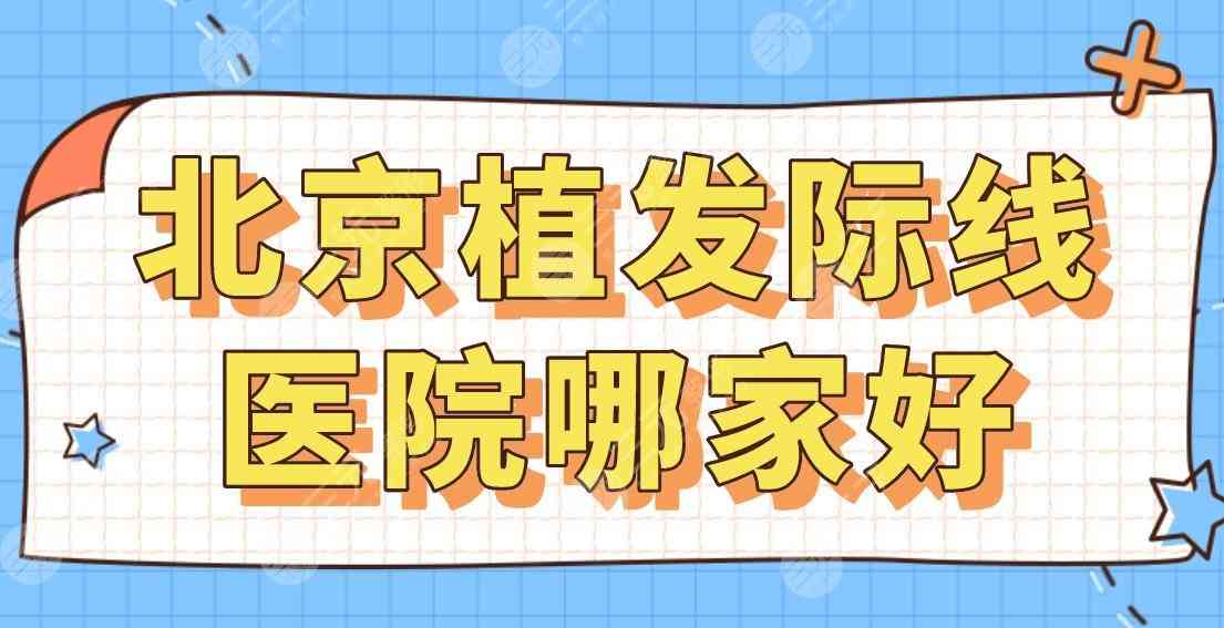 2022北京植发际线医院哪家好？公立还是私立？协和医院、新生、中德等上榜！