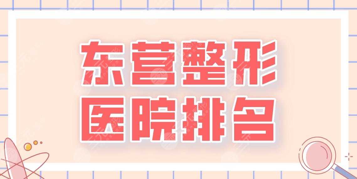 东营整形医院排名2022名单|芮颜医美、市人民医院、胜利油田中心医院上榜！