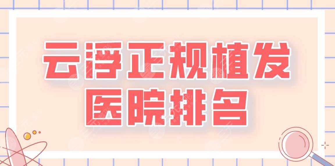 2022云浮正规植发医院排名|市人民医院、市中医院哪家植发好？