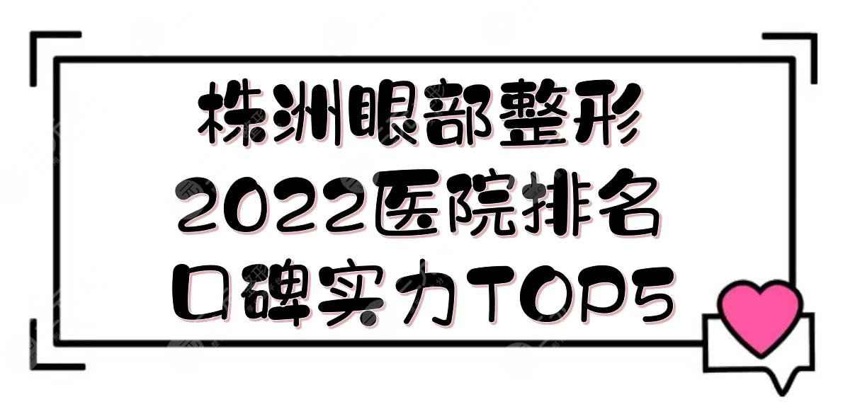 2022株洲眼部整形医院|华美&希美&星薇美等，口碑实力TOP5！