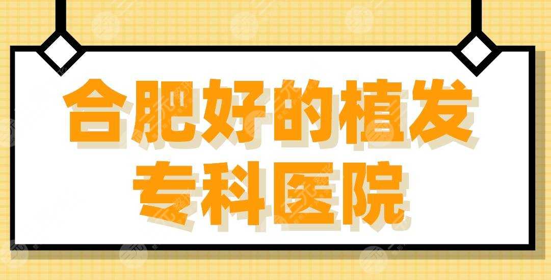 2022合肥好的植发专科医院前5！曙光、大麦、源森、新生、碧莲盛上榜！