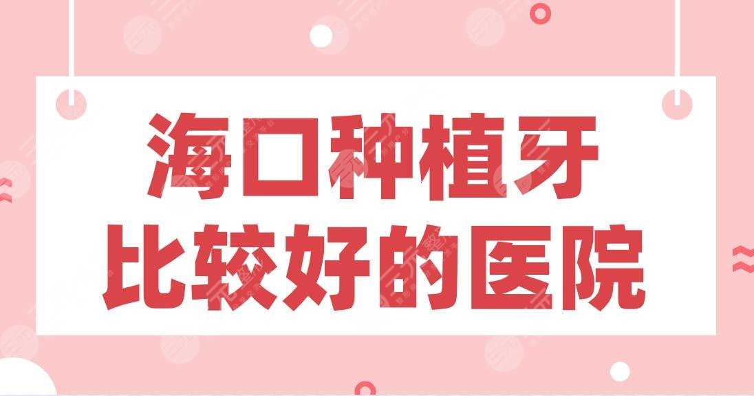 海口种植牙比较好的医院排行|鼎点口腔、赛果阳光口腔、华美口腔上榜！