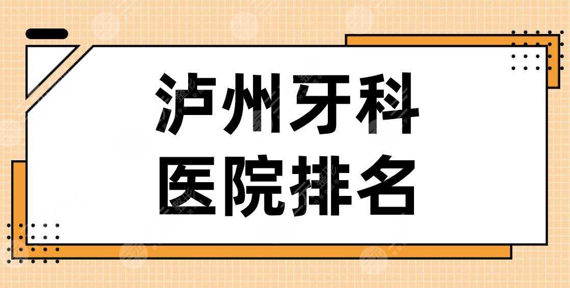 泸州牙科医院排名|2022医院名单！牙博士口腔、尚好口腔、市人民医院上榜！