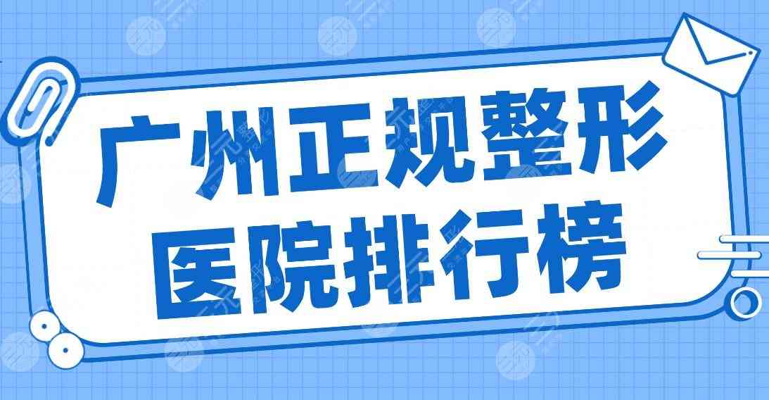 2022广州正规整形医院排行榜|华美、紫馨、军美、联合丽格等上榜！