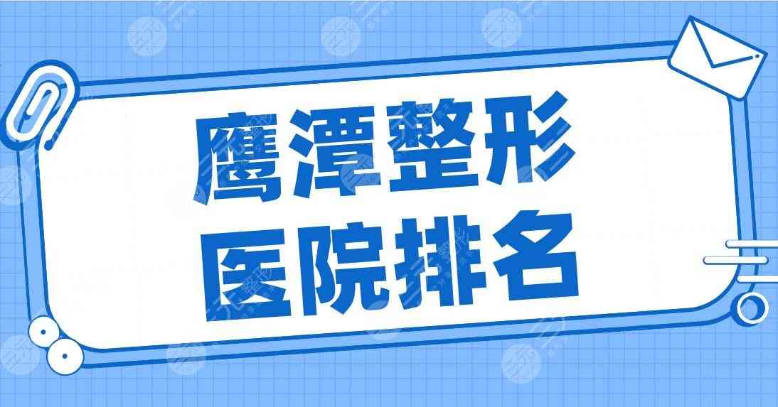 鹰潭整形医院排名名单公布！市人民医院、美嘉整形、华美医疗美容上榜！