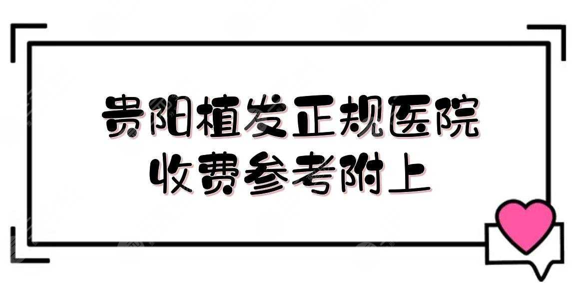 贵阳植发正规医院盘点+收费参考！新生、碧莲盛、利美康等介绍~