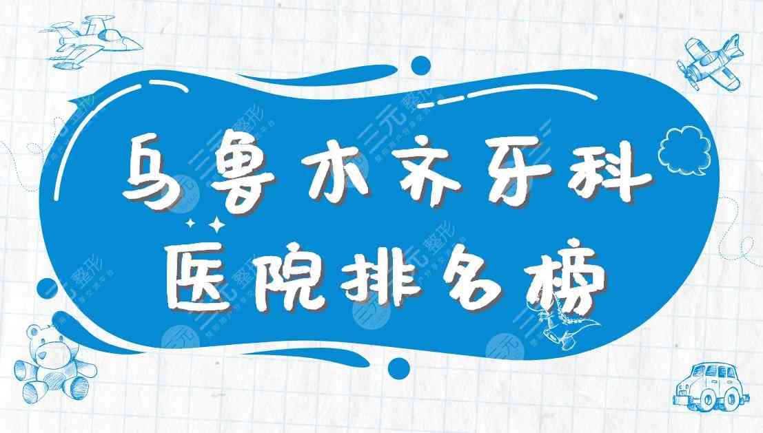 乌鲁木齐牙科医院排名榜|健君口腔、美奥口腔、栽华口腔上榜！