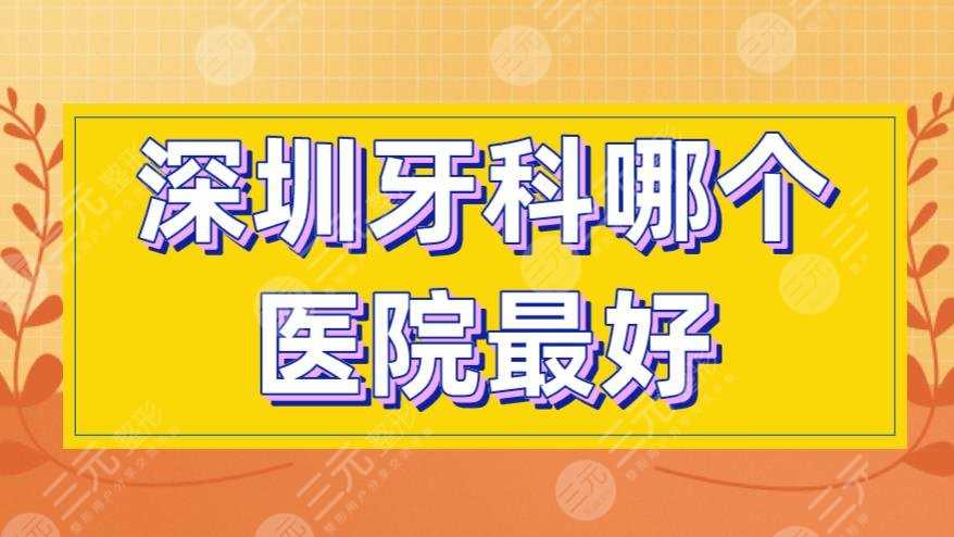 深圳牙科哪个医院较好？协和深圳医院、人民医院、北大深圳医院上榜！