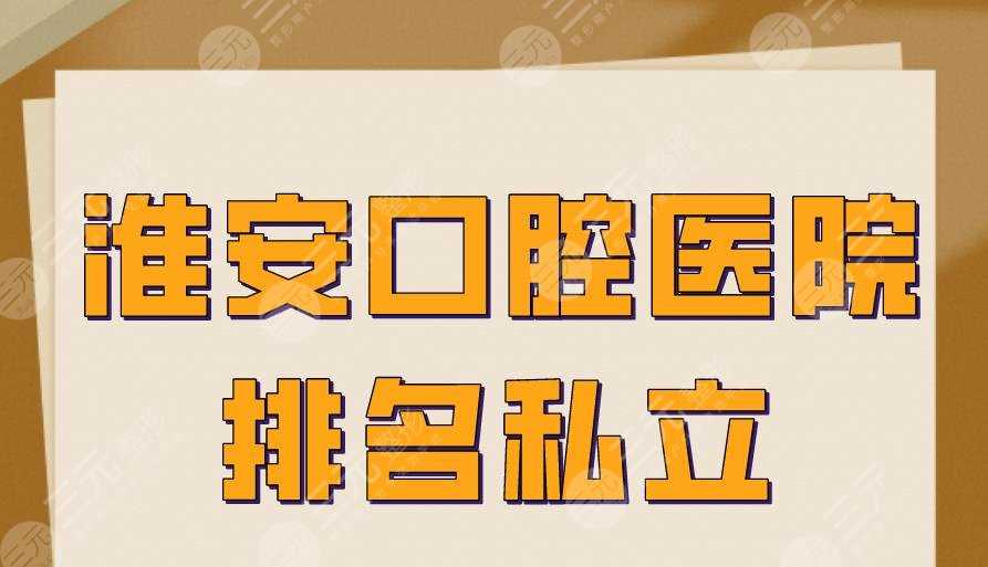 淮安口腔医院排名私立医院盘点！诺贝尔口腔、牙知道口腔等上榜！