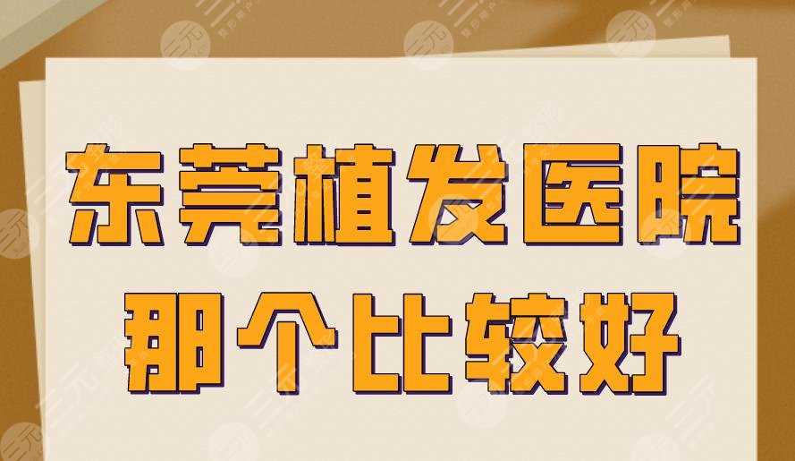 东莞植发医院那个比较好？新生植发、科生植发、美立方等上榜！