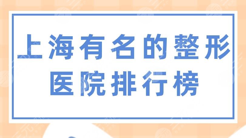 上海有名的整形医院排行榜|上海九院、华美整形、伊莱美等上榜！