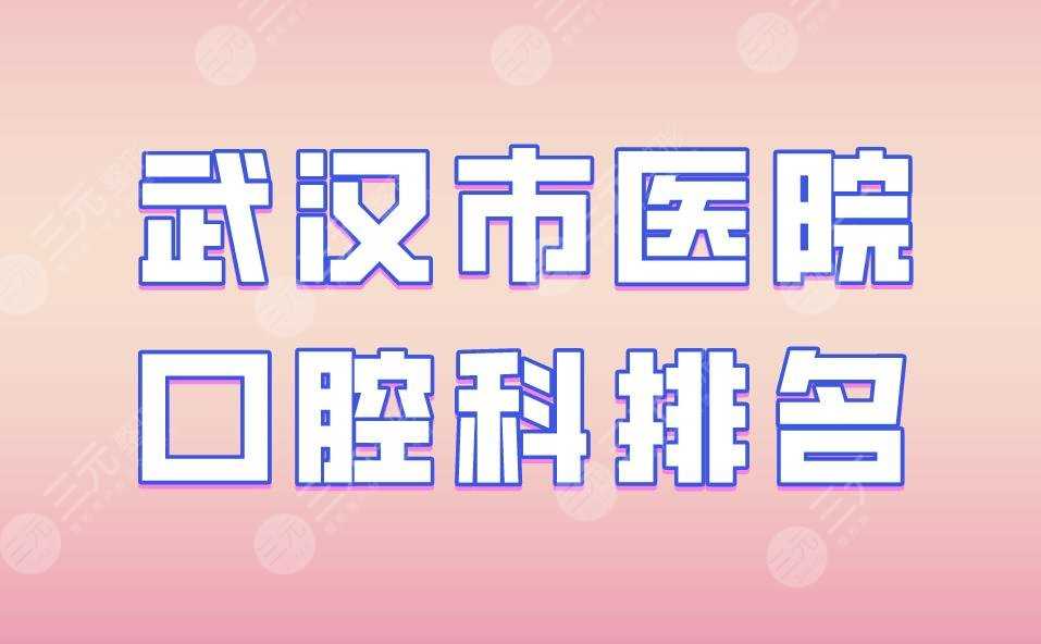 武汉市医院口腔科排名|德韩口腔、大众口腔、瑞博口腔实力上榜！