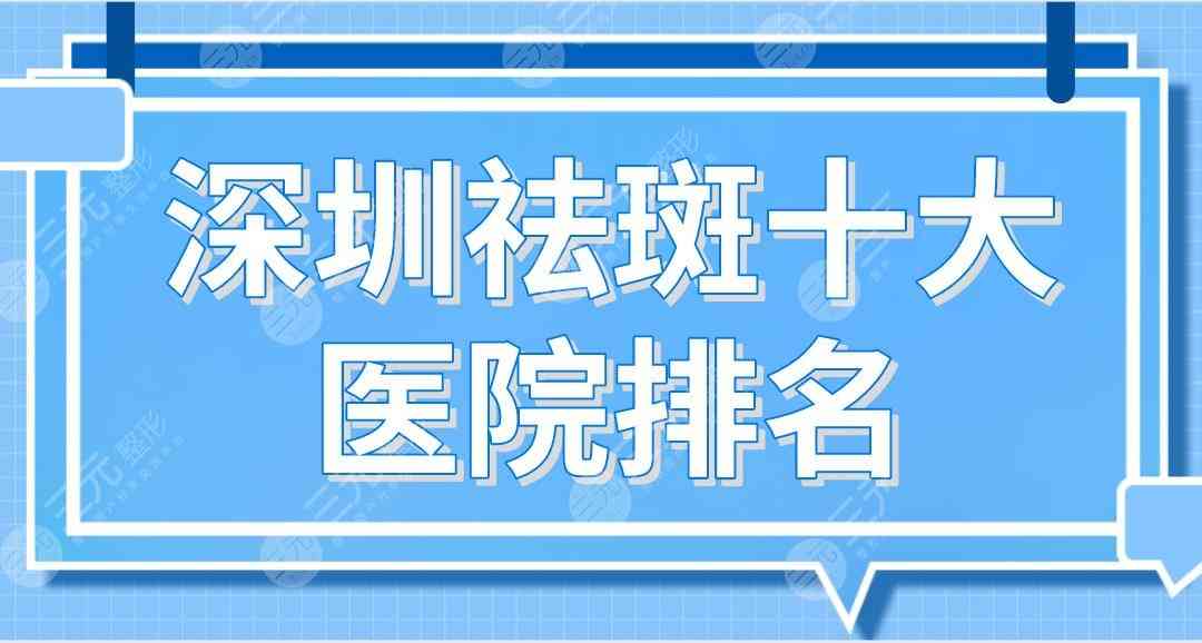 深圳祛斑十大医院排名|阳光、富华、艺星、鹏程、联合丽格等哪家好？