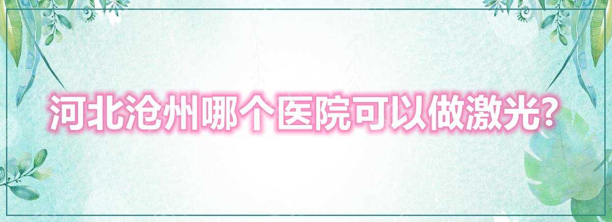 河北沧州哪个医院可以做激光？这3家整形医院口碑实力并存！