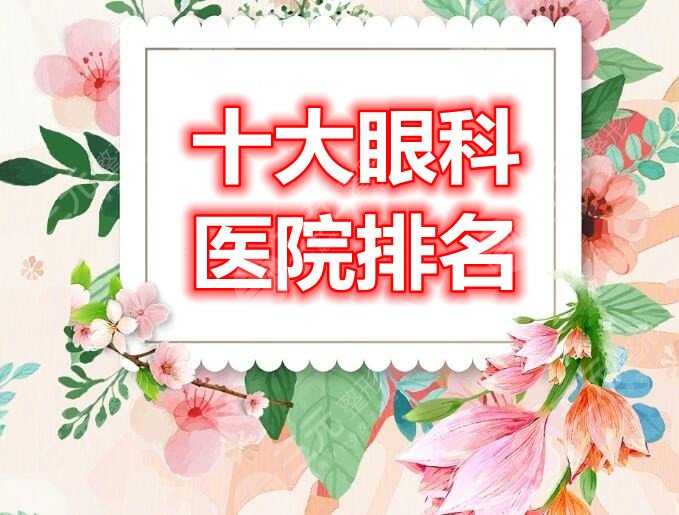 十大眼科医院排名：重庆佰视佳眼科、上海新视界眼科，哪家是“鼻祖”？