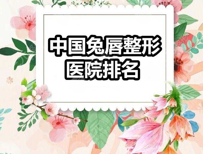 中国兔唇整形医院排名：北京煤医、南京友谊、深圳南雅等，资质老道！