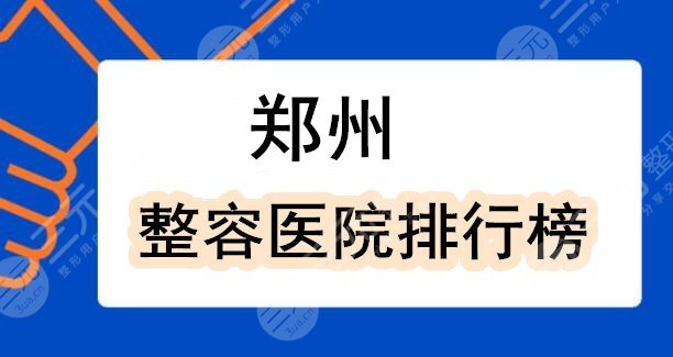 郑州整容医院排行榜2021：郑州颐和、中心医院整形科，你中意哪个？